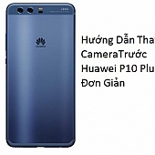 Hướng Dẫn Thay Camera Trước Huawei P10 Plus Đơn Giản
